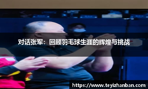 对话张军：回顾羽毛球生涯的辉煌与挑战