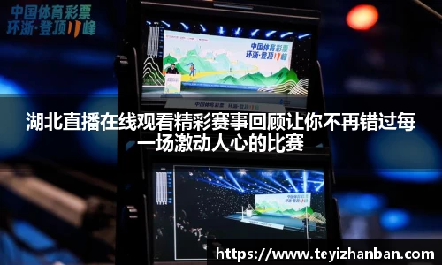 湖北直播在线观看精彩赛事回顾让你不再错过每一场激动人心的比赛