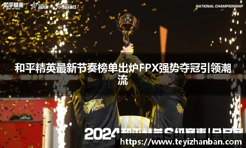 和平精英最新节奏榜单出炉FPX强势夺冠引领潮流
